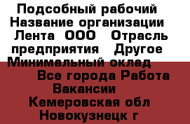 Подсобный рабочий › Название организации ­ Лента, ООО › Отрасль предприятия ­ Другое › Минимальный оклад ­ 22 500 - Все города Работа » Вакансии   . Кемеровская обл.,Новокузнецк г.